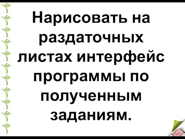 Нарисовать на раздаточных листах интерфейс программы по полученным заданиям.