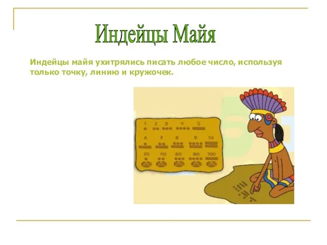 Индейцы майя ухитрялись писать любое число, используя только точку, линию и кружочек. Индейцы Майя