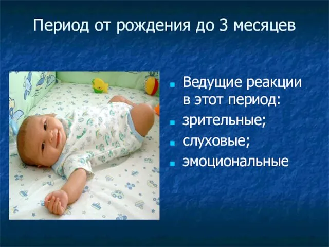 Период от рождения до 3 месяцев Ведущие реакции в этот период: зрительные; слуховые; эмоциональные