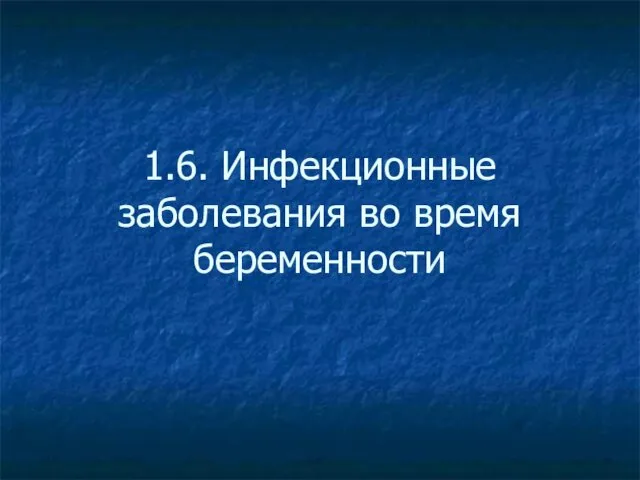 1.6. Инфекционные заболевания во время беременности