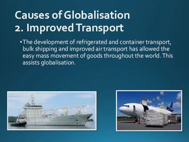 Causes of Globalisation 2. Improved Transport The development of refrigerated