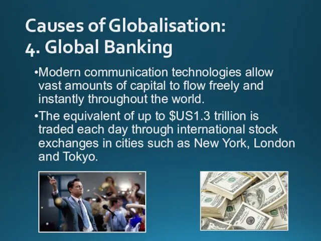 Causes of Globalisation: 4. Global Banking Modern communication technologies allow