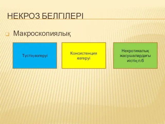 НЕКРОЗ БЕЛГІЛЕРІ Макроскопиялық Түстің өзгеруі Консистенция өзгеруі Некротикалық жасушалардағы иістің п.б