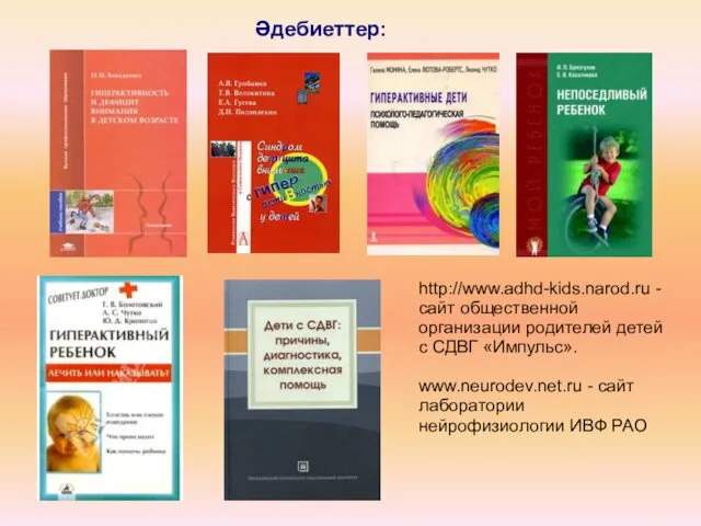 http://www.adhd-kids.narod.ru - сайт общественной организации родителей детей с СДВГ «Импульс».
