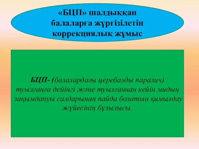 «БЦП» шалдыққан балаларға жүргізілетін коррекциялық жұмыс БЦП- (балалардағы церебалды паралич) туылғанға дейінгі жəне