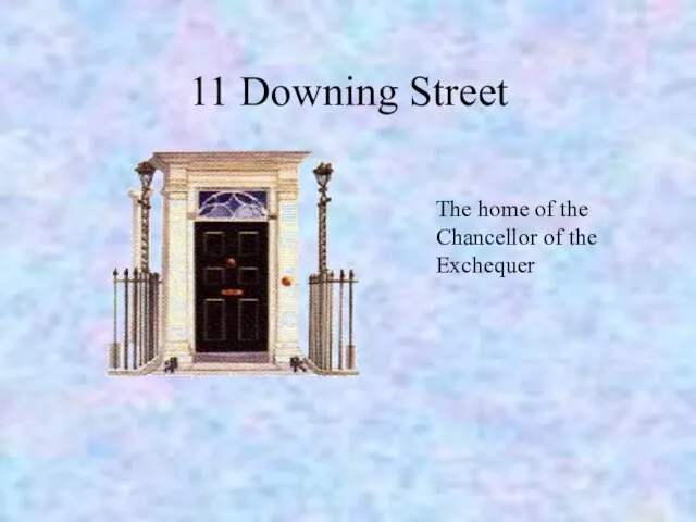 11 Downing Street The home of the Chancellor of the Exchequer