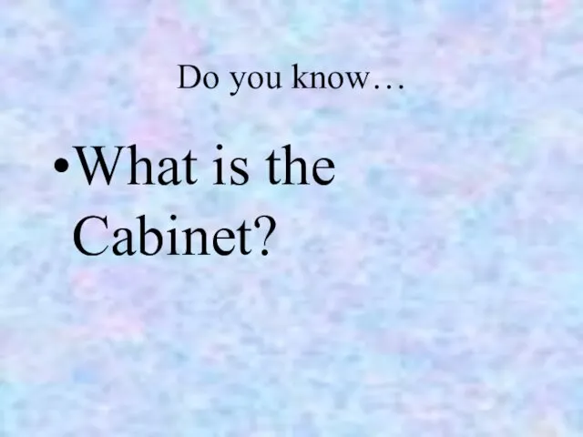 Do you know… What is the Cabinet?