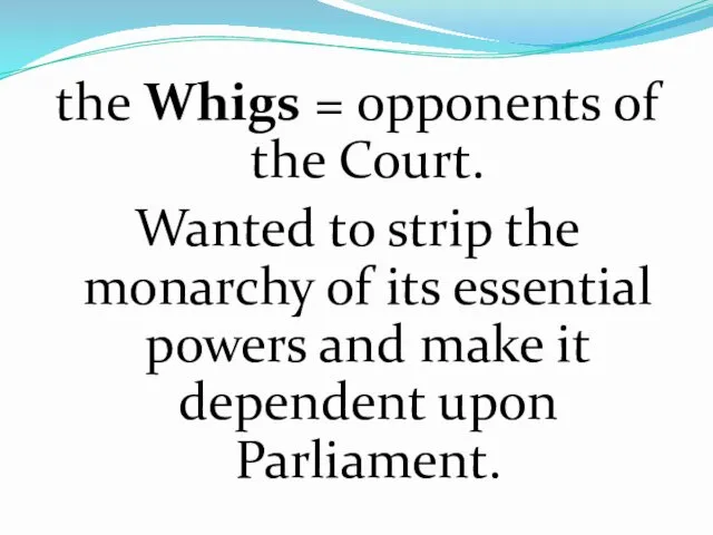 the Whigs = opponents of the Court. Wanted to strip