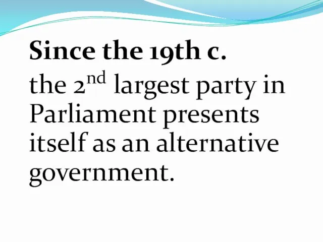 Since the 19th c. the 2nd largest party in Parliament presents itself as an alternative government.