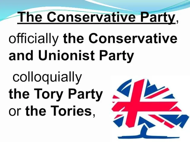 The Conservative Party, officially the Conservative and Unionist Party colloquially the Tory Party or the Tories,