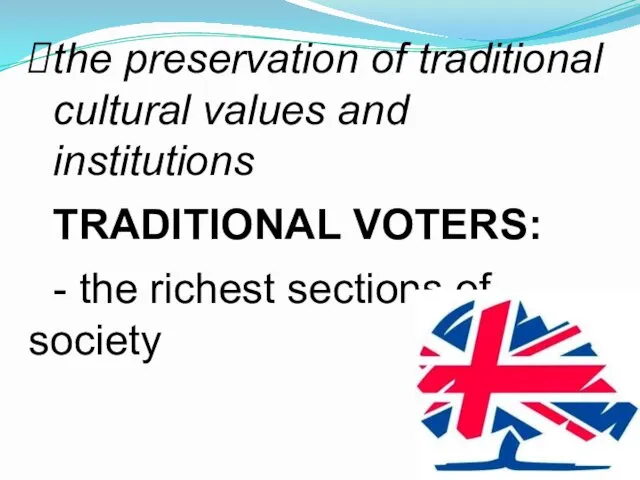 the preservation of traditional cultural values and institutions TRADITIONAL VOTERS: - the richest sections of society