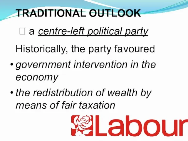 TRADITIONAL OUTLOOK ? a centre-left political party Historically, the party