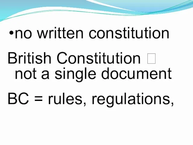 no written constitution British Constitution ? not a single document BC = rules, regulations,