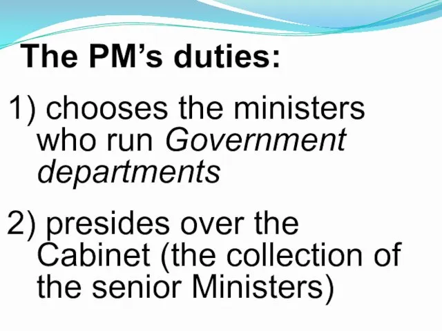 The PM’s duties: chooses the ministers who run Government departments