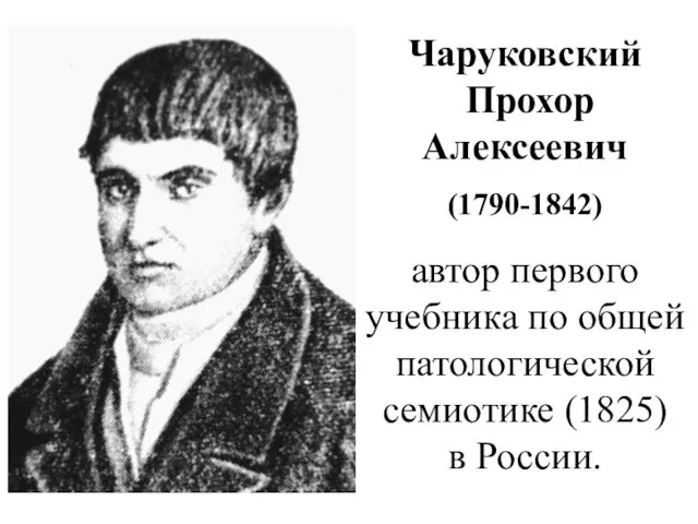 Чаруковский Прохор Алексеевич (1790-1842) автор первого учебника по общей патологической семиотике (1825) в России.