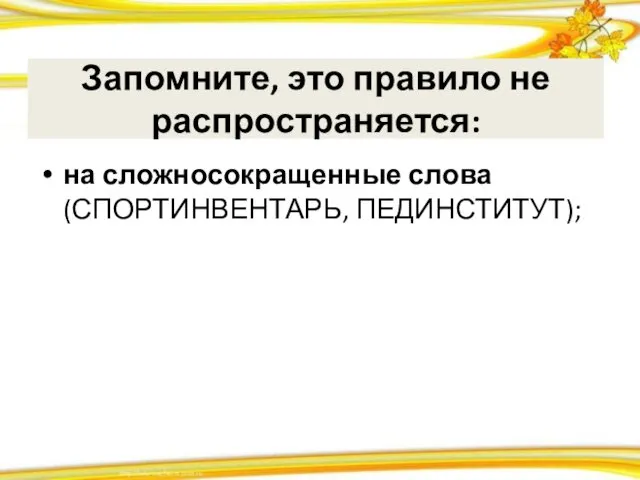 Запомните, это правило не распространяется: на сложносокращенные слова (СПОРТИНВЕНТАРЬ, ПЕДИНСТИТУТ);