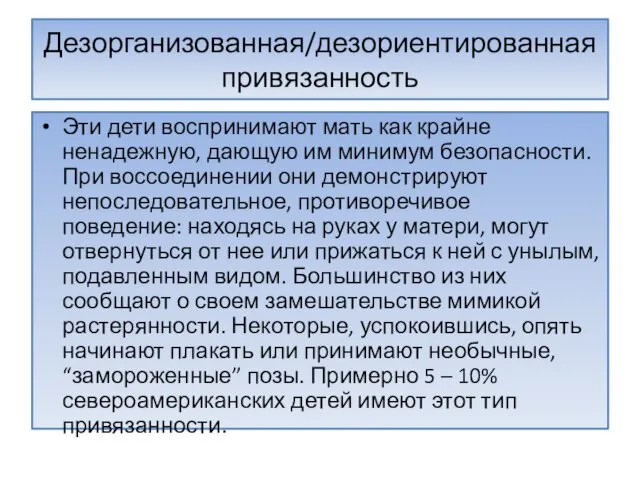 Дезорганизованная/дезориентированная привязанность Эти дети воспринимают мать как крайне ненадежную, дающую