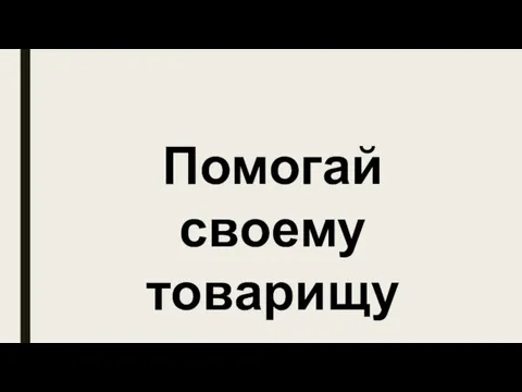 Помогай своему товарищу