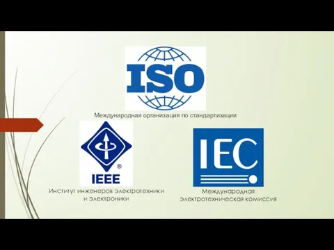 Международная организация по стандартизации Международная электротехническая комиссия Институт инженеров электротехники и электроники