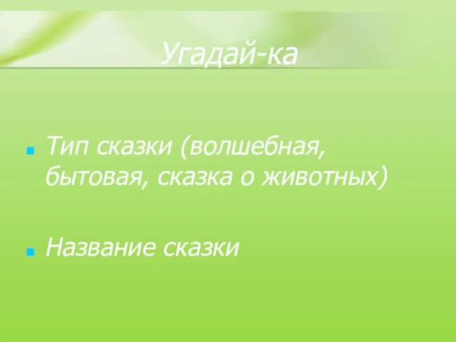 Угадай-ка Тип сказки (волшебная, бытовая, сказка о животных) Название сказки