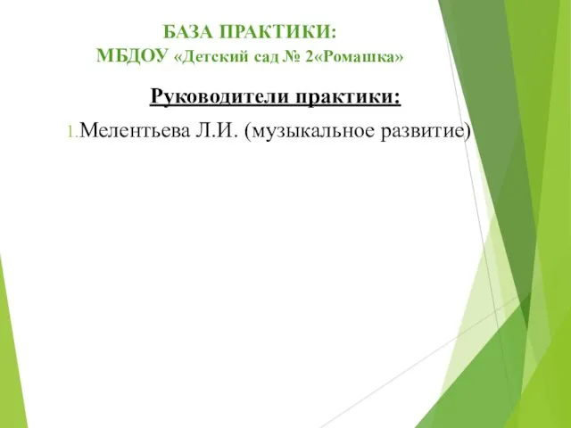 БАЗА ПРАКТИКИ: МБДОУ «Детский сад № 2«Ромашка» Руководители практики: Мелентьева Л.И. (музыкальное развитие)