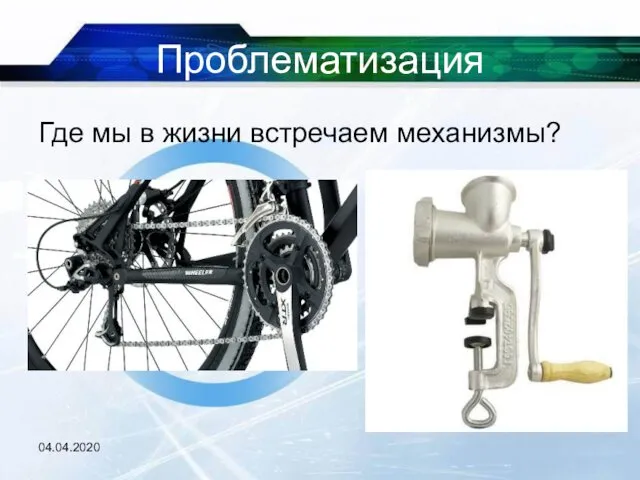 Проблематизация Где мы в жизни встречаем механизмы? 04.04.2020