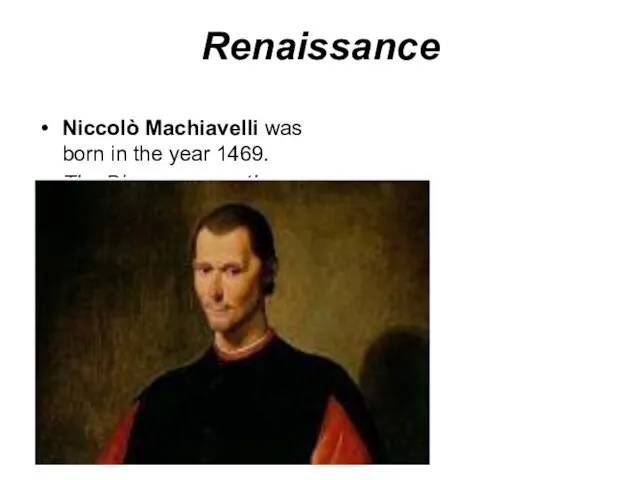 Renaissance Niccolò Machiavelli was born in the year 1469. The