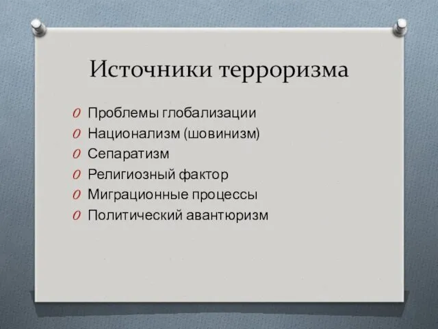 Источники терроризма Проблемы глобализации Национализм (шовинизм) Сепаратизм Религиозный фактор Миграционные процессы Политический авантюризм