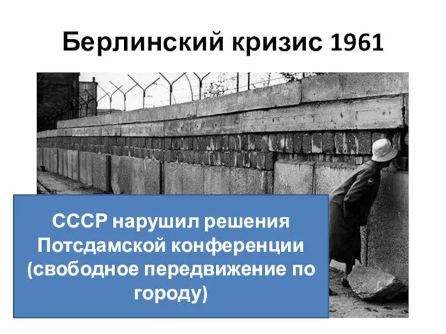 Берлинский кризис 1961 СССР нарушил решения Потсдамской конференции (свободное передвижение по городу)