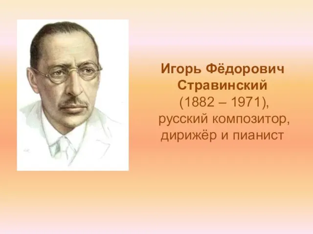 Игорь Фёдорович Стравинский (1882 – 1971), русский композитор, дирижёр и пианист