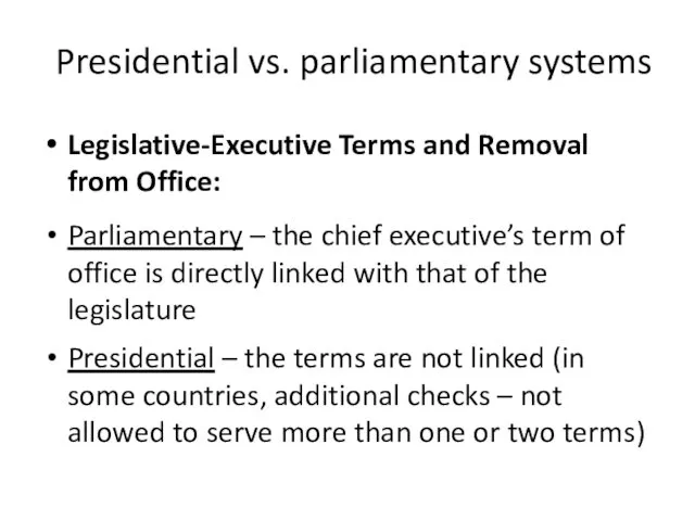 Presidential vs. parliamentary systems Legislative-Executive Terms and Removal from Office: