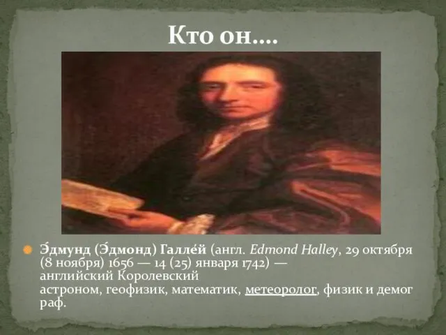 Э́дмунд (Э́дмонд) Галле́й (англ. Edmond Halley, 29 октября (8 ноября) 1656 — 14