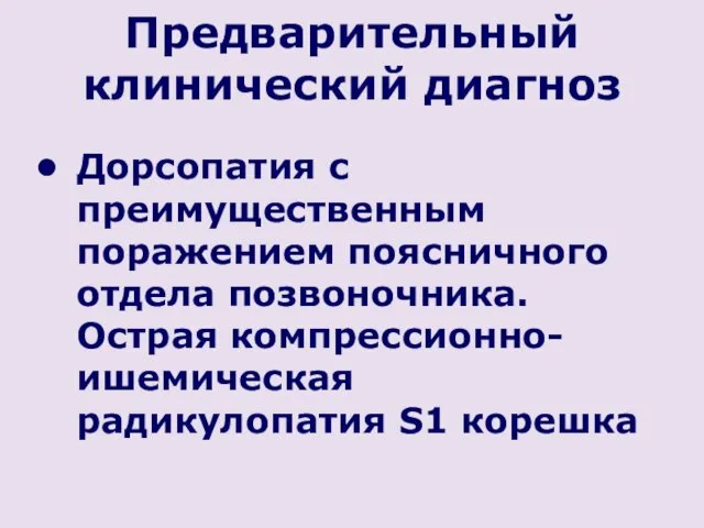 Предварительный клинический диагноз Дорсопатия с преимущественным поражением поясничного отдела позвоночника. Острая компрессионно-ишемическая радикулопатия S1 корешка