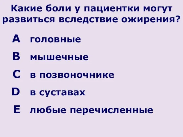 Какие боли у пациентки могут развиться вследствие ожирения? головные мышечные в позвоночнике в суставах любые перечисленные