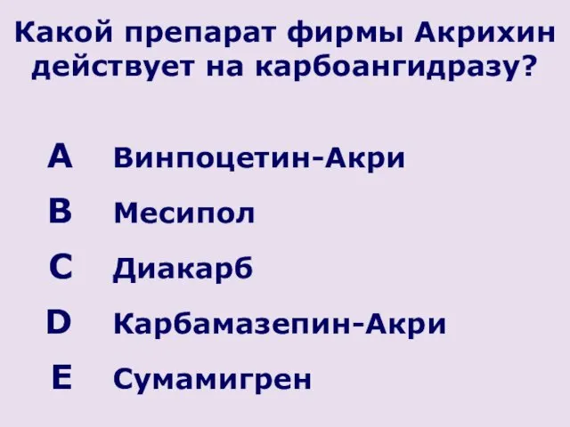 Какой препарат фирмы Акрихин действует на карбоангидразу? Винпоцетин-Акри Месипол Диакарб Карбамазепин-Акри Сумамигрен