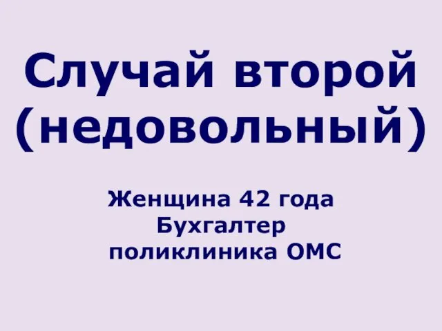 Случай второй (недовольный) Женщина 42 года Бухгалтер поликлиника ОМС