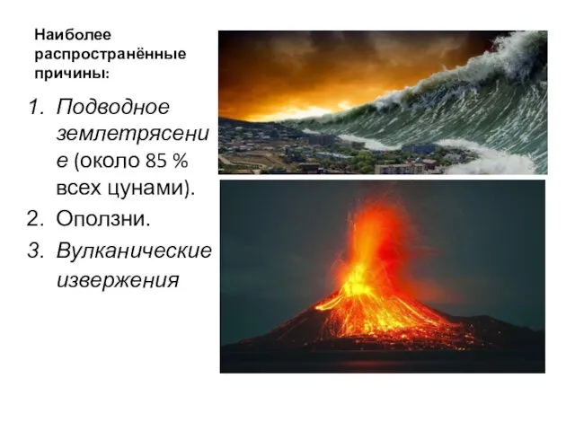 Наиболее распространённые причины: Подводное землетрясение (около 85 % всех цунами). Оползни. Вулканические извержения