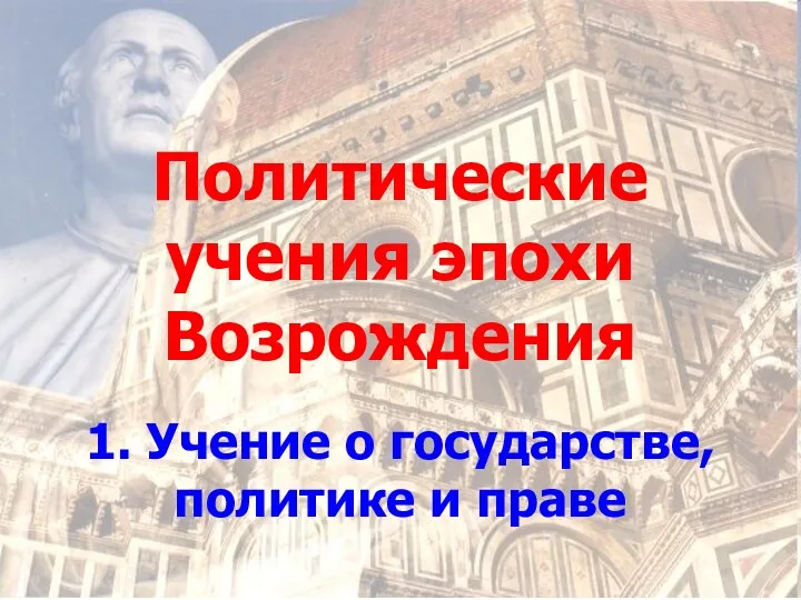 Политические учения эпохи Возрождения 1. Учение о государстве, политике и праве