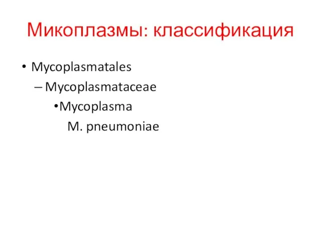 Микоплазмы: классификация Mycoplasmatales Mycoplasmataceae Mycoplasma M. pneumoniae