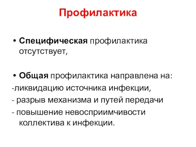 Профилактика Специфическая профилактика отсутствует, Общая профилактика направлена на: -ликвидацию источника