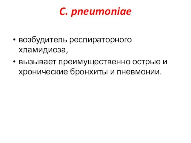 C. pneumoniae возбудитель респираторного хламидиоза, вызывает преимущественно острые и хронические бронхиты и пневмонии.