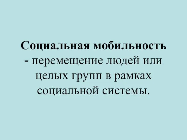 Социальная мобильность - перемещение людей или целых групп в рамках социальной системы.