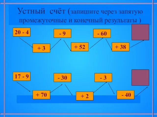 Устный счёт (запишите через запятую промежуточные и конечный результаты )