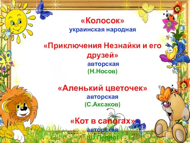 «Колосок» украинская народная «Приключения Незнайки и его друзей» авторская (Н.Носов) «Аленький цветочек» авторская