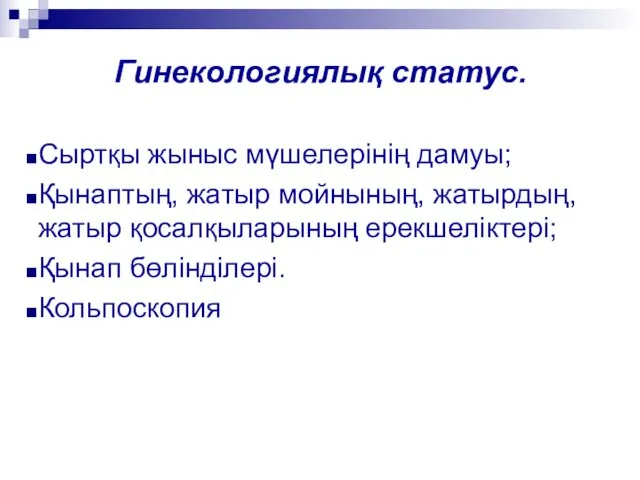 Гинекологиялық статус. Сыртқы жыныс мүшелерінің дамуы; Қынаптың, жатыр мойнының, жатырдың, жатыр қосалқыларының ерекшеліктері; Қынап бөлінділері. Кольпоскопия