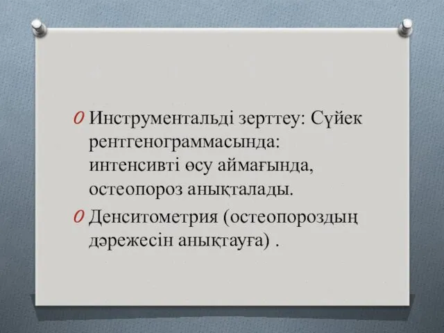 Инструментальді зерттеу: Сүйек рентгенограммасында: интенсивті өсу аймағында, остеопороз анықталады. Денситометрия (остеопороздың дәрежесін анықтауға) .