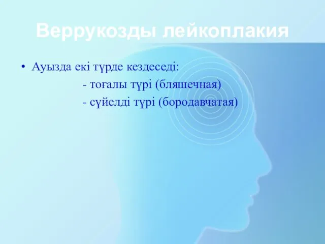 Веррукозды лейкоплакия Ауызда екі түрде кездеседі: - тоғалы түрі (бляшечная) - сүйелді түрі (бородавчатая)