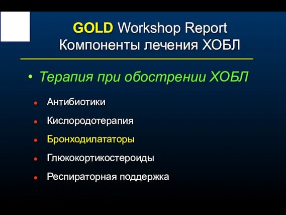 GOLD Workshop Report Компоненты лечения ХОБЛ Терапия при обострении ХОБЛ Антибиотики Кислородотерапия Бронходилататоры Глюкокортикостероиды Респираторная поддержка