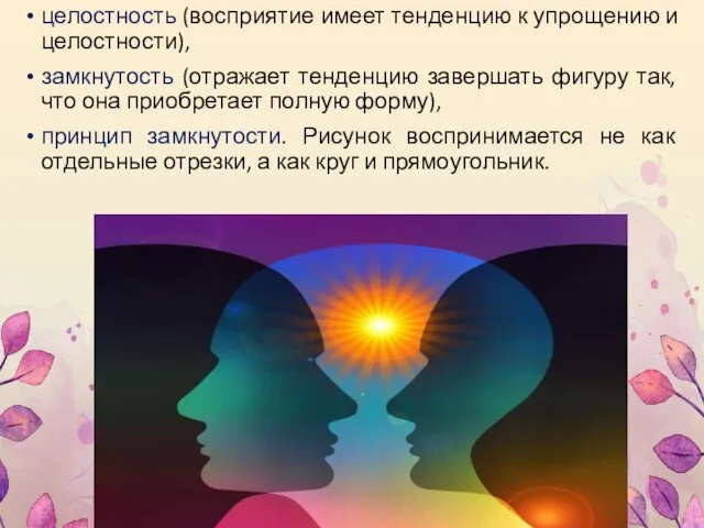 целостность (восприятие имеет тенденцию к упрощению и целостности), замкнутость (отражает