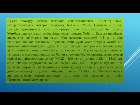 Қарап тексеру кезінде жағдайы қанағаттанарлық. Конституциясы гиперстеникалық, жоғары тамақтану. Бойы – 176 см.